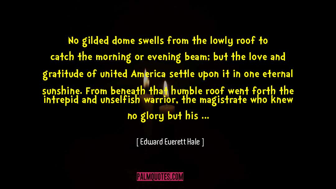 Edward Everett Hale Quotes: No gilded dome swells from