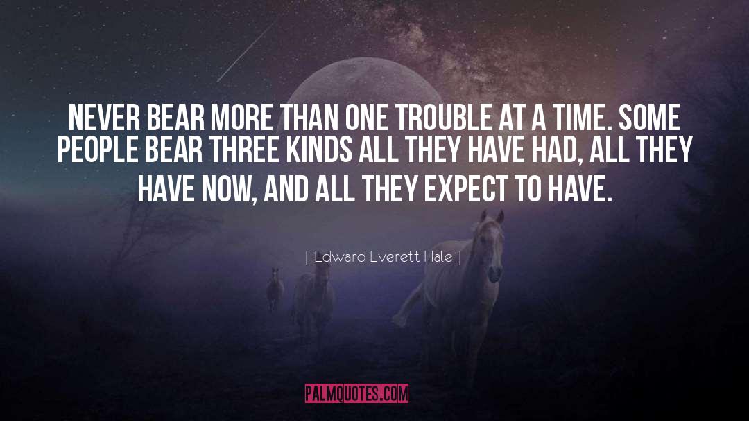 Edward Everett Hale Quotes: Never bear more than one