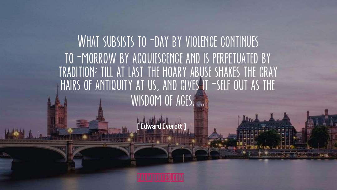 Edward Everett Quotes: What subsists to-day by violence