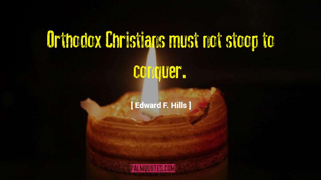 Edward F. Hills Quotes: Orthodox Christians must not stoop