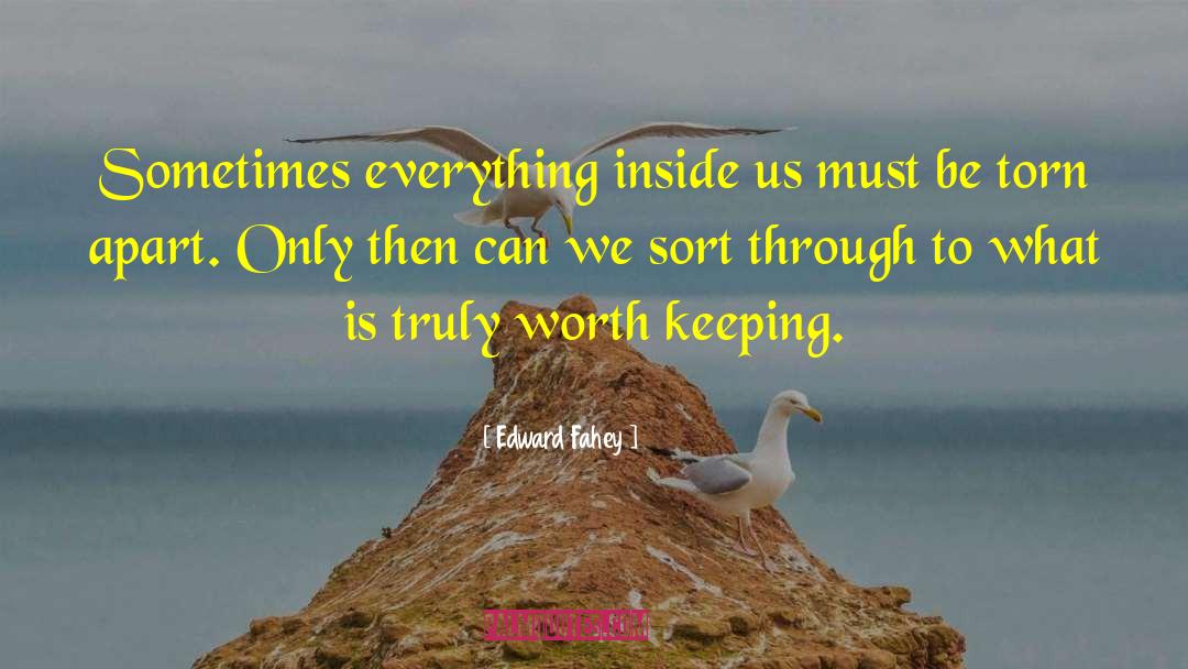 Edward Fahey Quotes: Sometimes everything inside us must