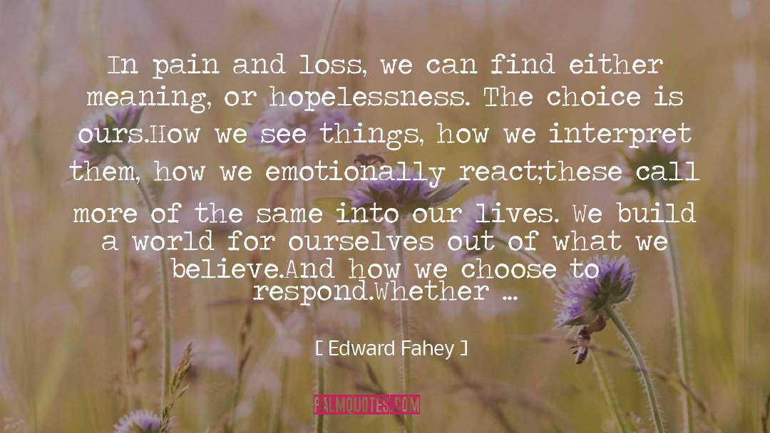 Edward Fahey Quotes: In pain and loss, we