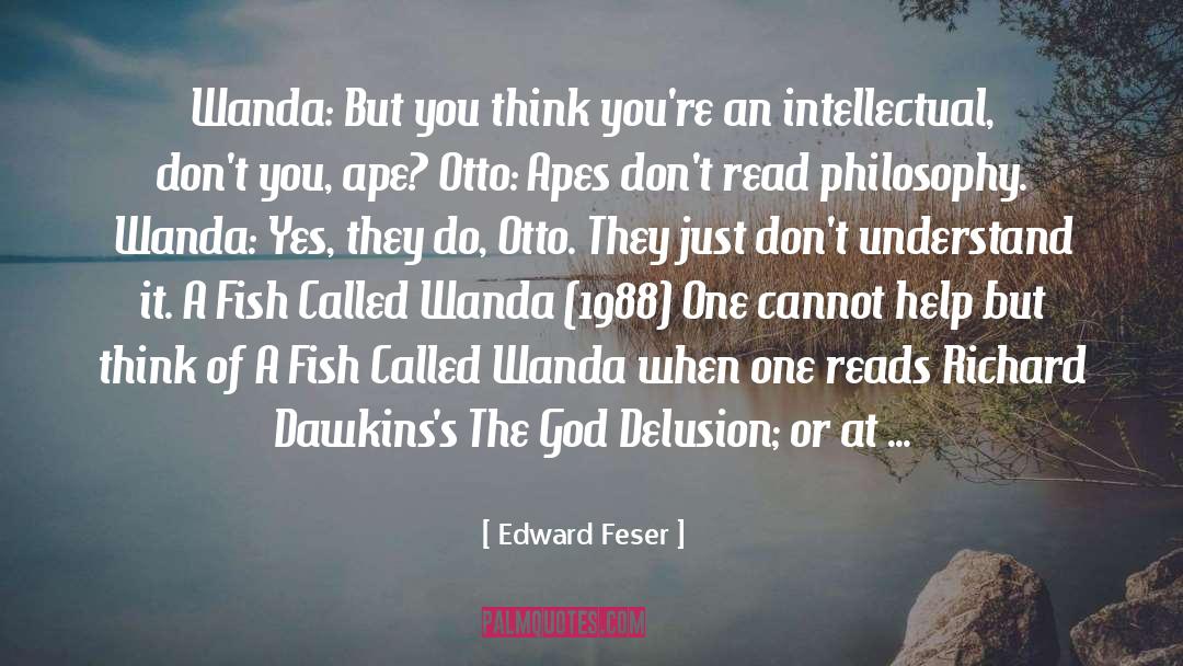 Edward Feser Quotes: Wanda: But you think you're