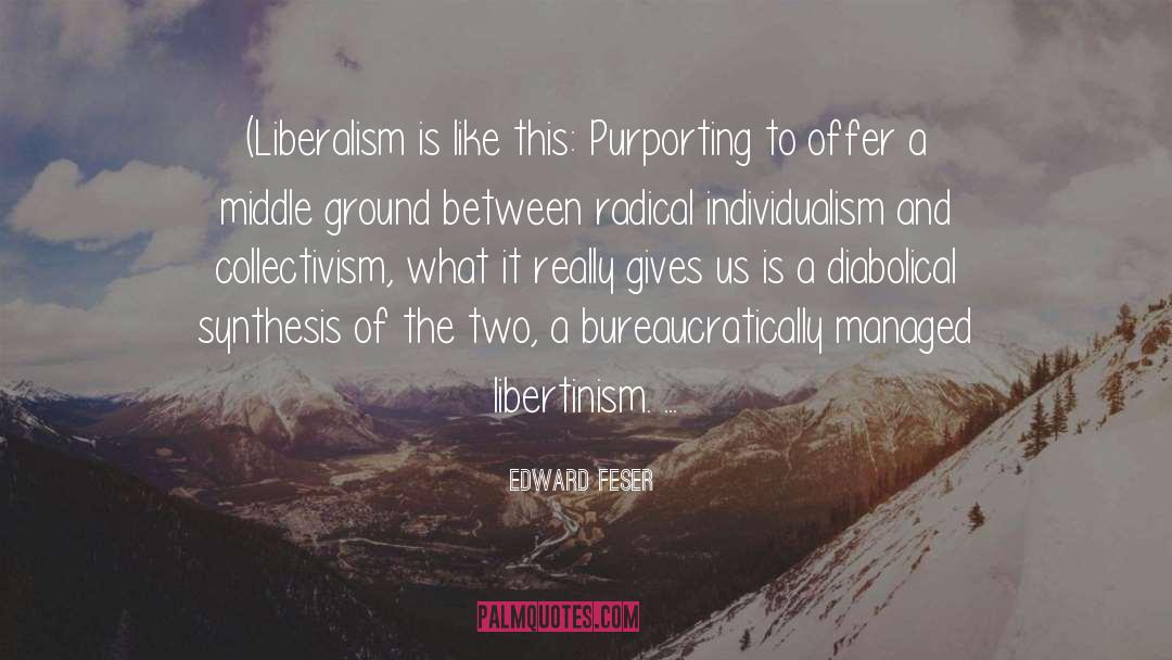 Edward Feser Quotes: (Liberalism is like this: Purporting