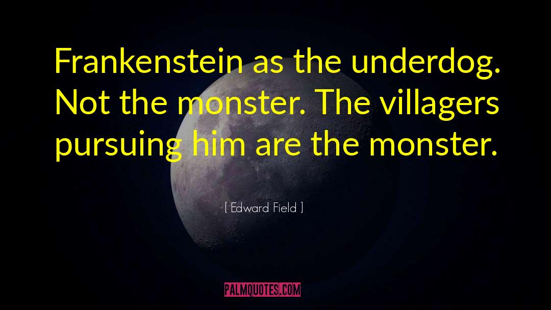 Edward Field Quotes: Frankenstein as the underdog. Not