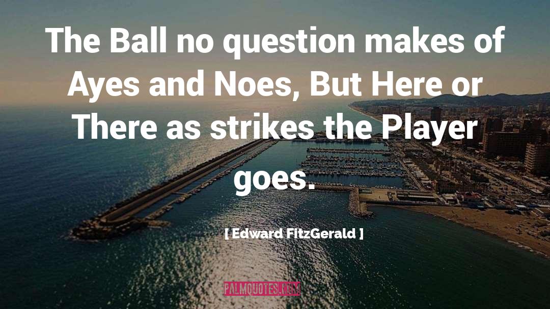 Edward FitzGerald Quotes: The Ball no question makes