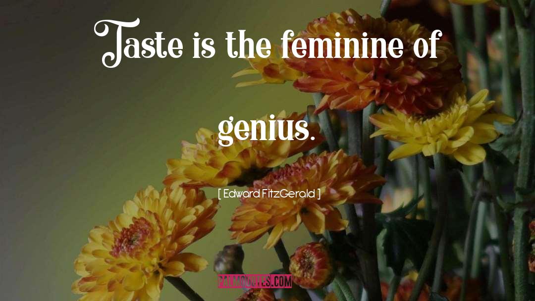 Edward FitzGerald Quotes: Taste is the feminine of