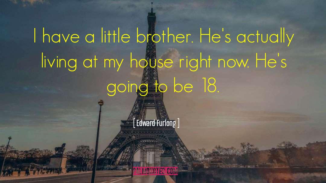 Edward Furlong Quotes: I have a little brother.