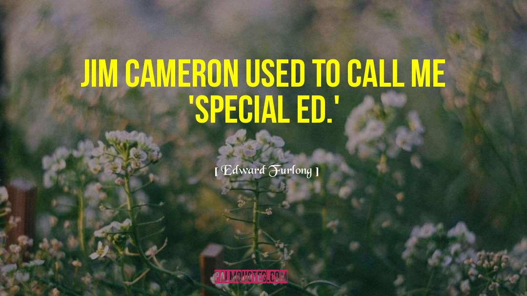 Edward Furlong Quotes: Jim Cameron used to call