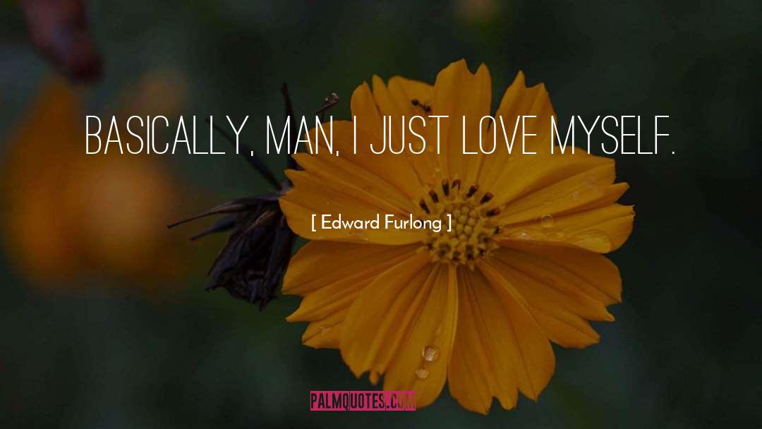 Edward Furlong Quotes: Basically, man, I just love