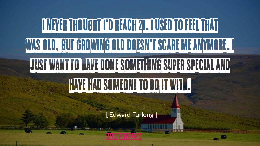 Edward Furlong Quotes: I never thought I'd reach