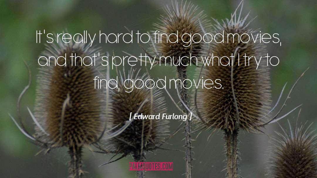 Edward Furlong Quotes: It's really hard to find