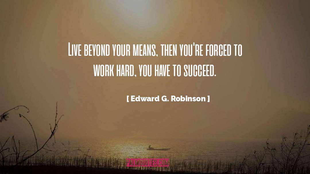 Edward G. Robinson Quotes: Live beyond your means, then