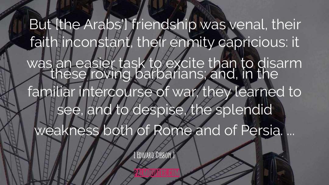 Edward Gibbon Quotes: But [the Arabs'] friendship was