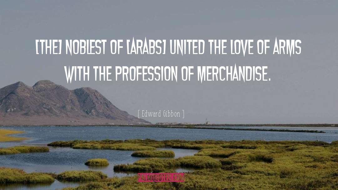 Edward Gibbon Quotes: [The] noblest of [Arabs] united