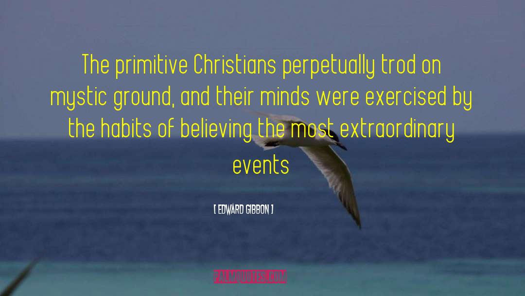 Edward Gibbon Quotes: The primitive Christians perpetually trod