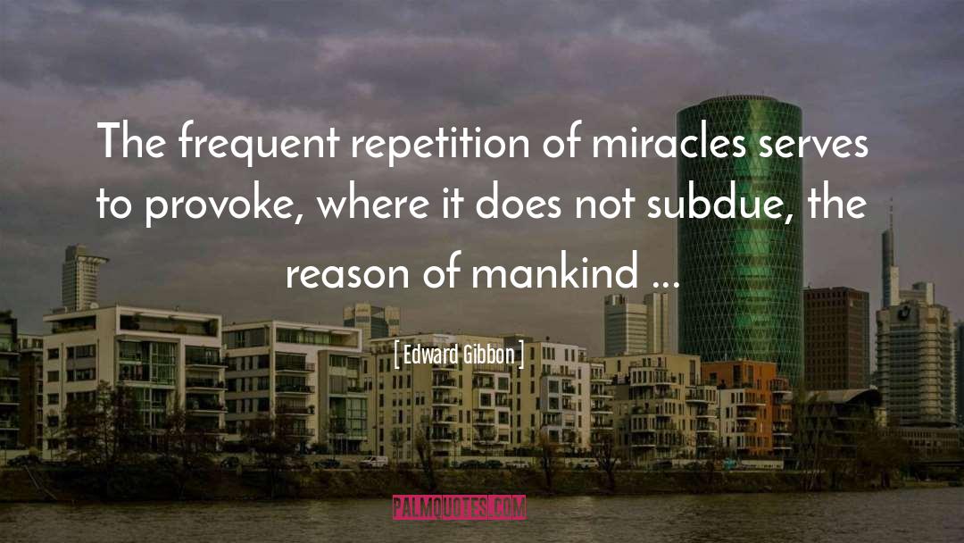 Edward Gibbon Quotes: The frequent repetition of miracles