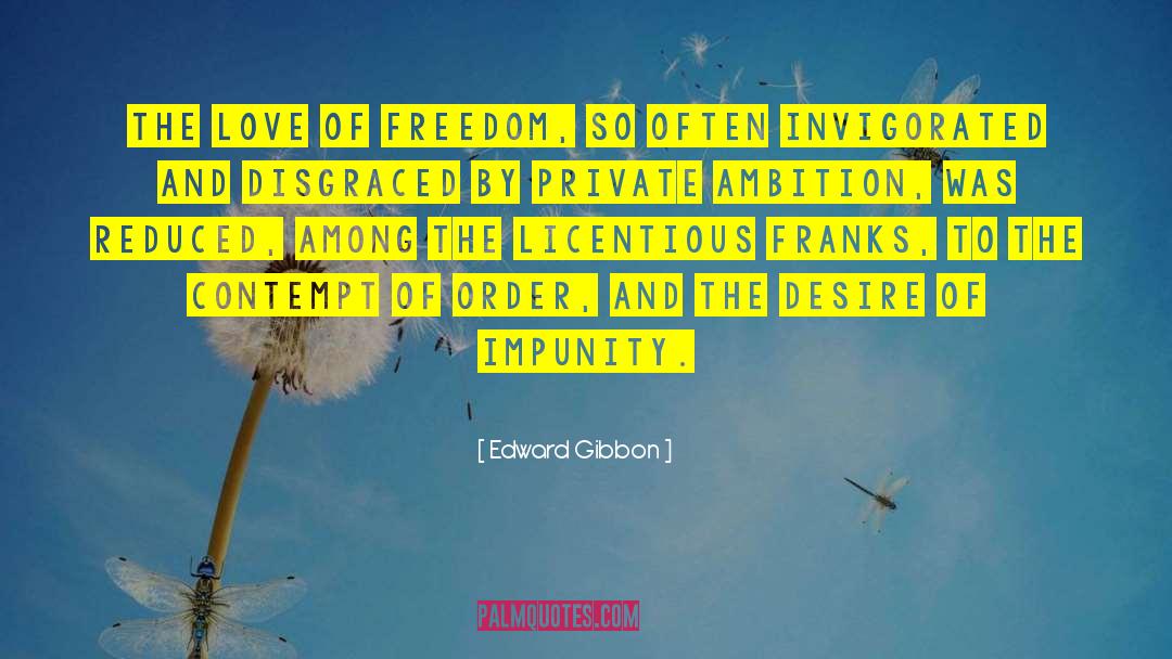 Edward Gibbon Quotes: The love of freedom, so
