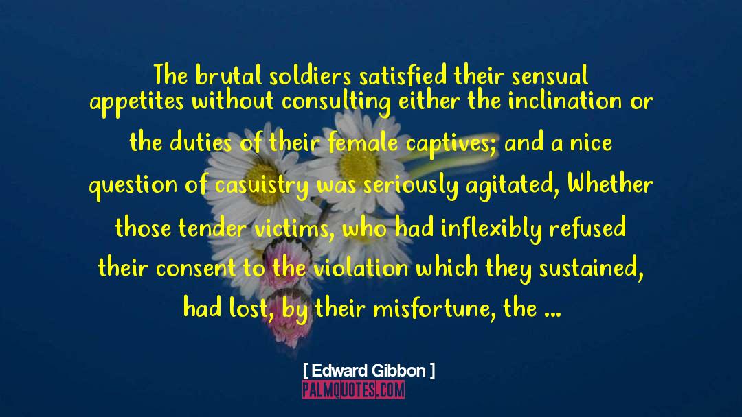 Edward Gibbon Quotes: The brutal soldiers satisfied their