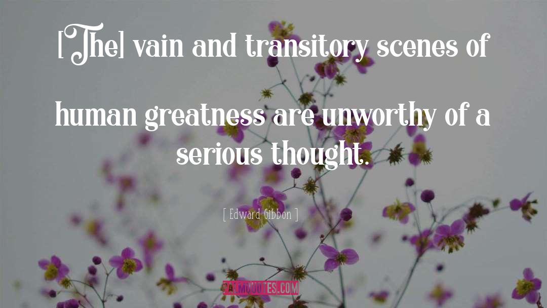 Edward Gibbon Quotes: [The] vain and transitory scenes