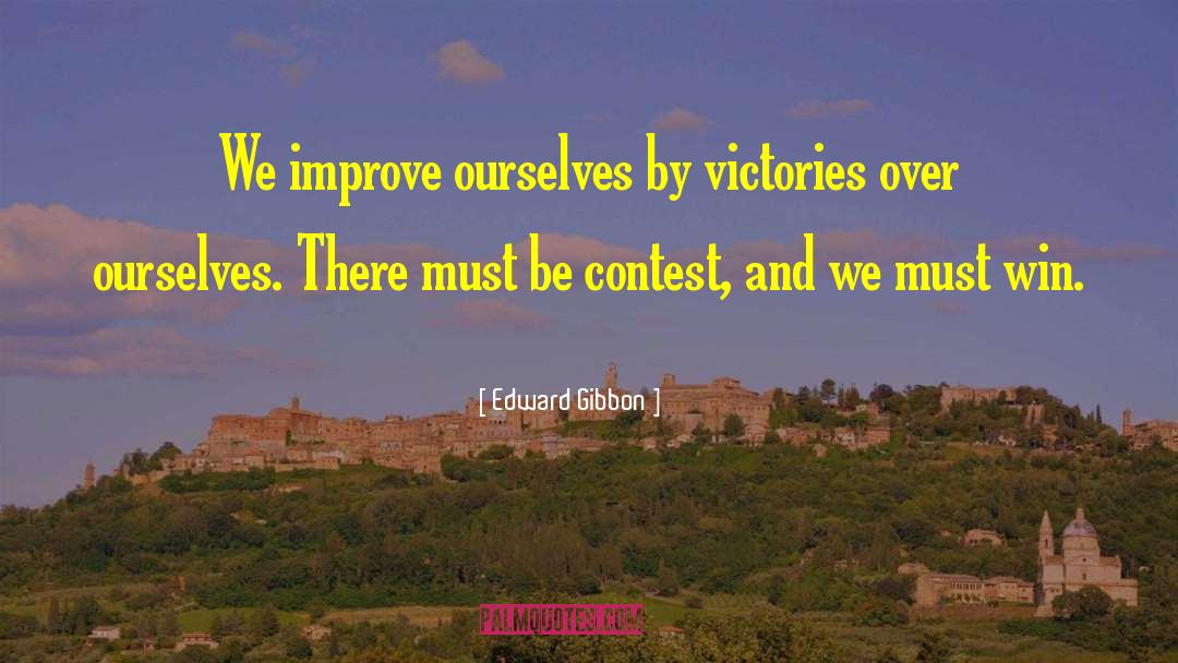 Edward Gibbon Quotes: We improve ourselves by victories