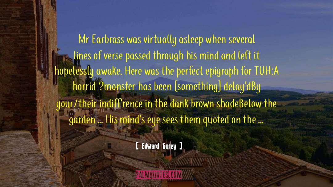 Edward Gorey Quotes: Mr Earbrass was virtually asleep