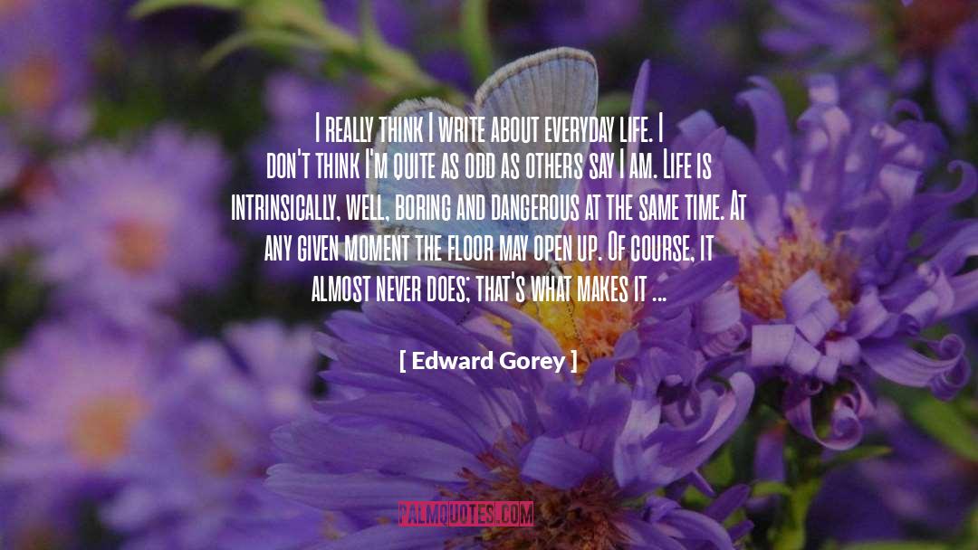 Edward Gorey Quotes: I really think I write