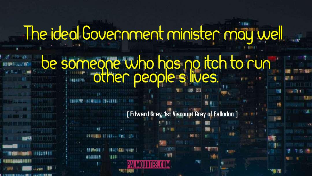 Edward Grey, 1st Viscount Grey Of Fallodon Quotes: The ideal Government minister may