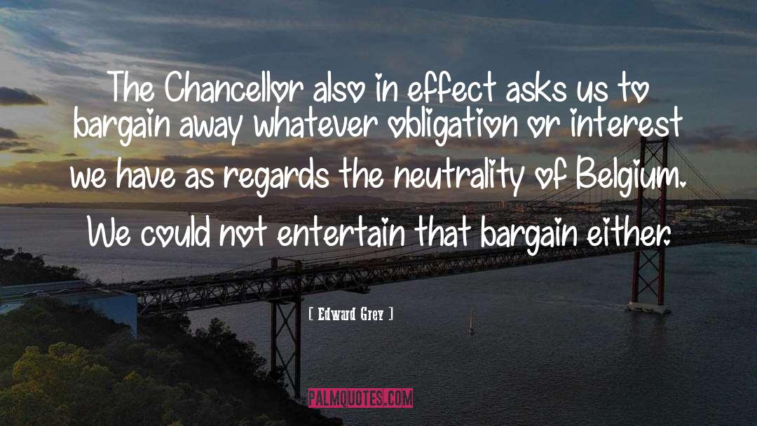 Edward Grey Quotes: The Chancellor also in effect