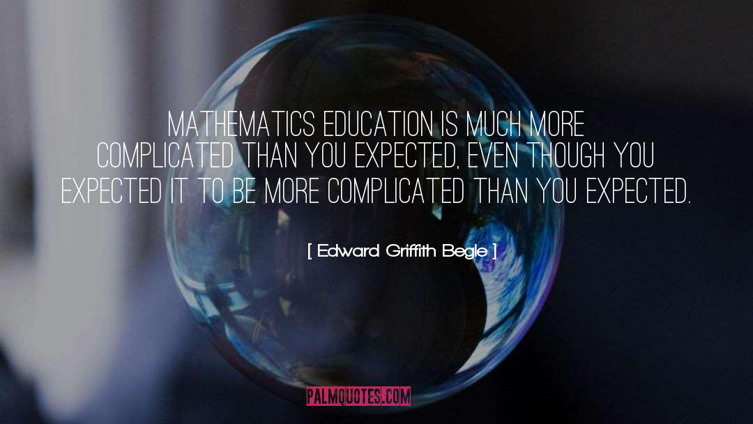 Edward Griffith Begle Quotes: Mathematics education is much more
