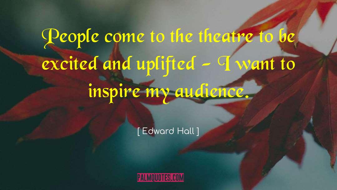 Edward Hall Quotes: People come to the theatre