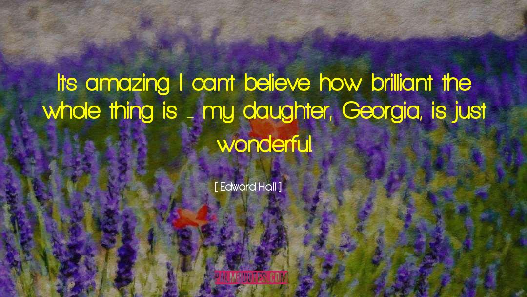 Edward Hall Quotes: It's amazing. I can't believe