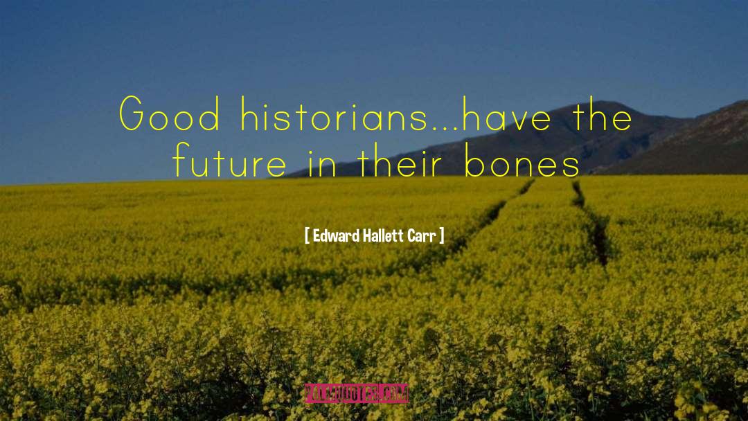 Edward Hallett Carr Quotes: Good historians...have the future in