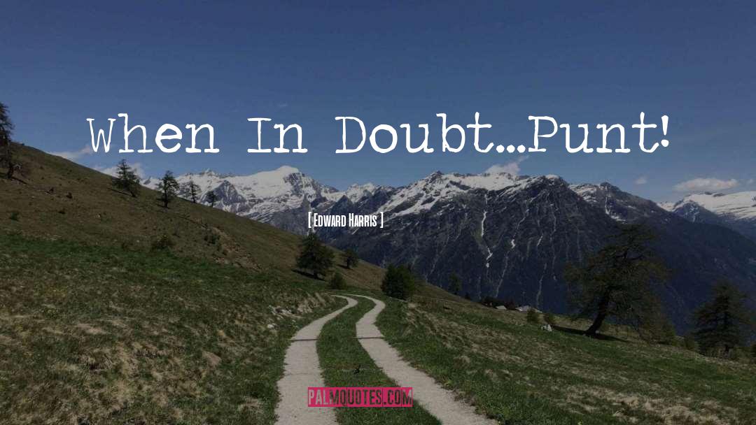 Edward Harris Quotes: When In Doubt...Punt!