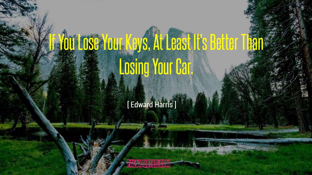 Edward Harris Quotes: If You Lose Your Keys,