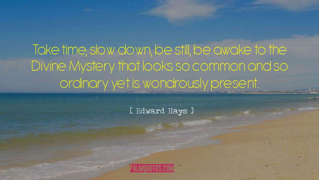 Edward Hays Quotes: Take time, slow down, be
