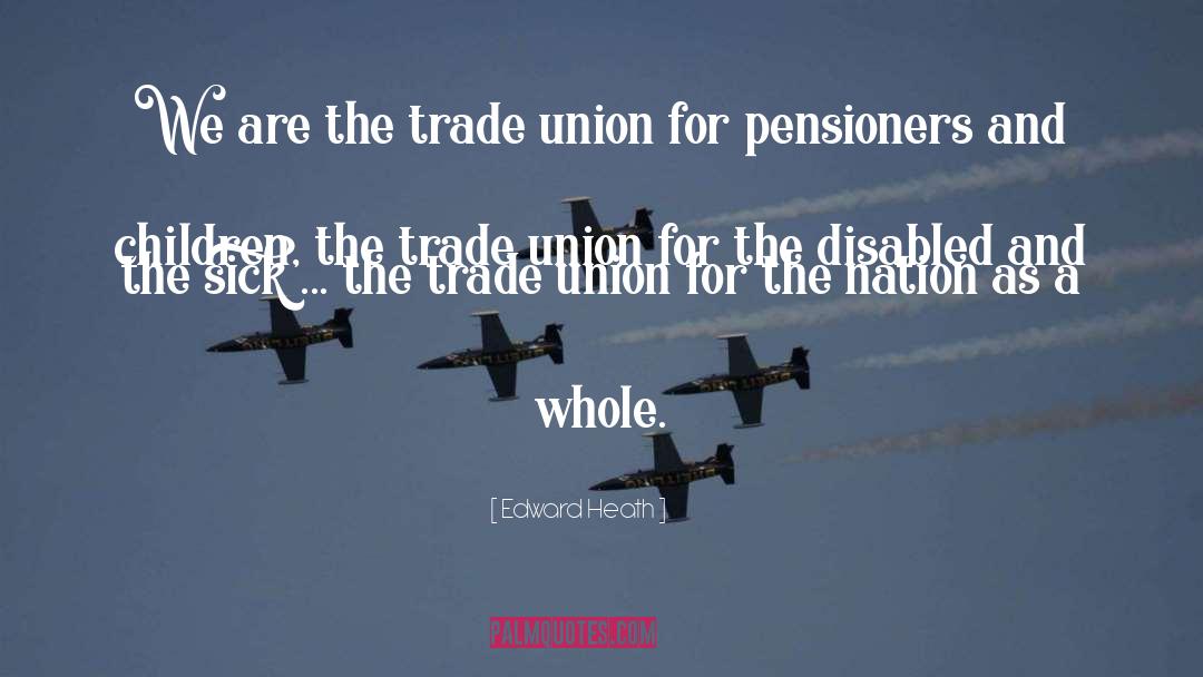 Edward Heath Quotes: We are the trade union