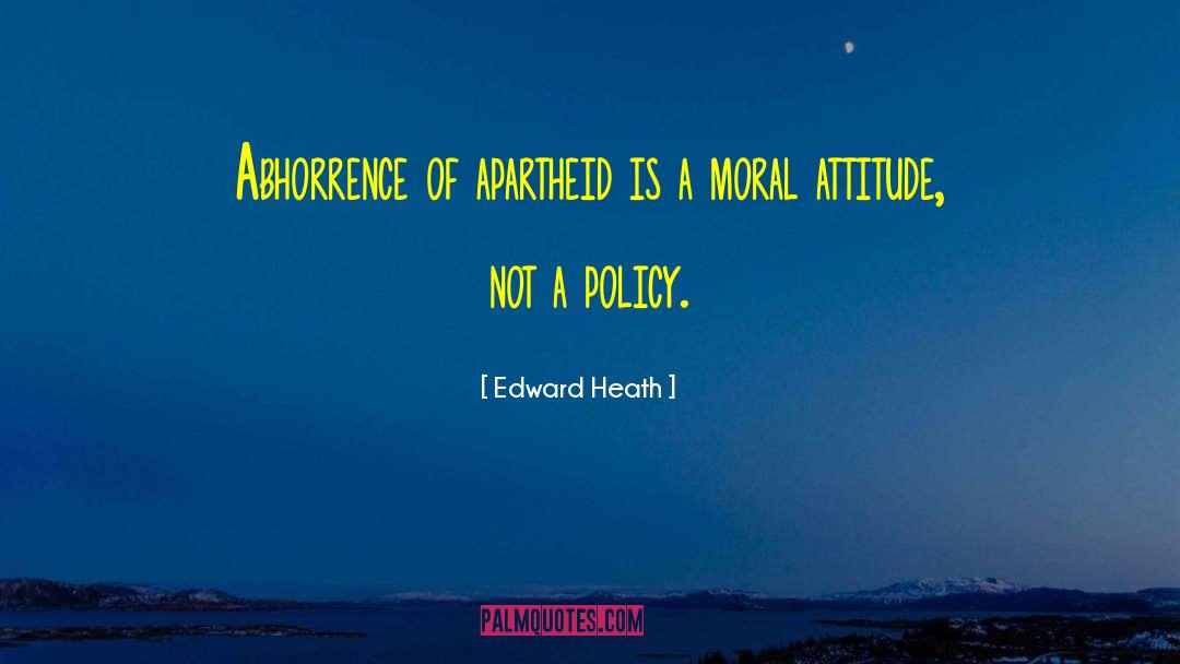 Edward Heath Quotes: Abhorrence of apartheid is a