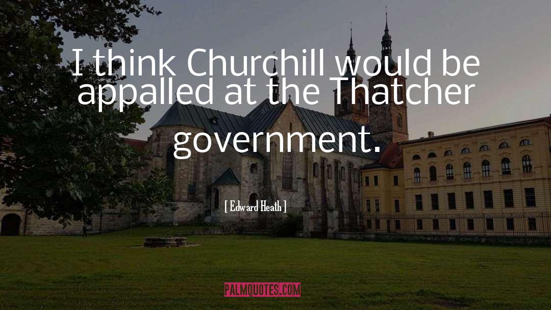 Edward Heath Quotes: I think Churchill would be
