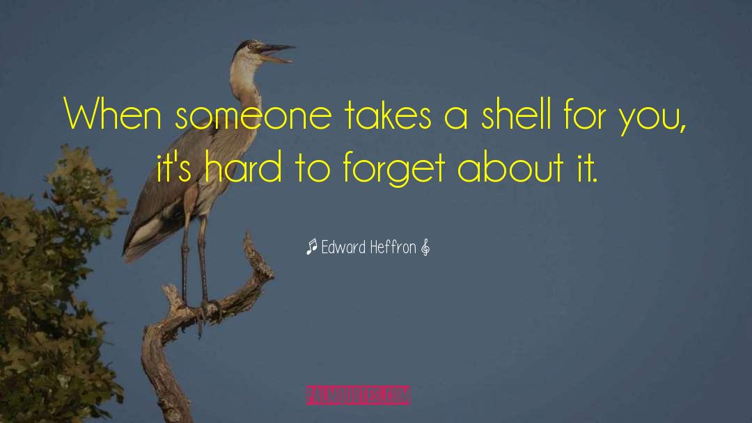 Edward Heffron Quotes: When someone takes a shell