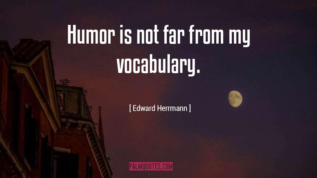 Edward Herrmann Quotes: Humor is not far from