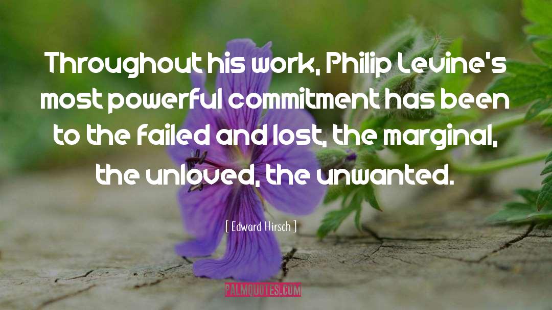 Edward Hirsch Quotes: Throughout his work, Philip Levine's