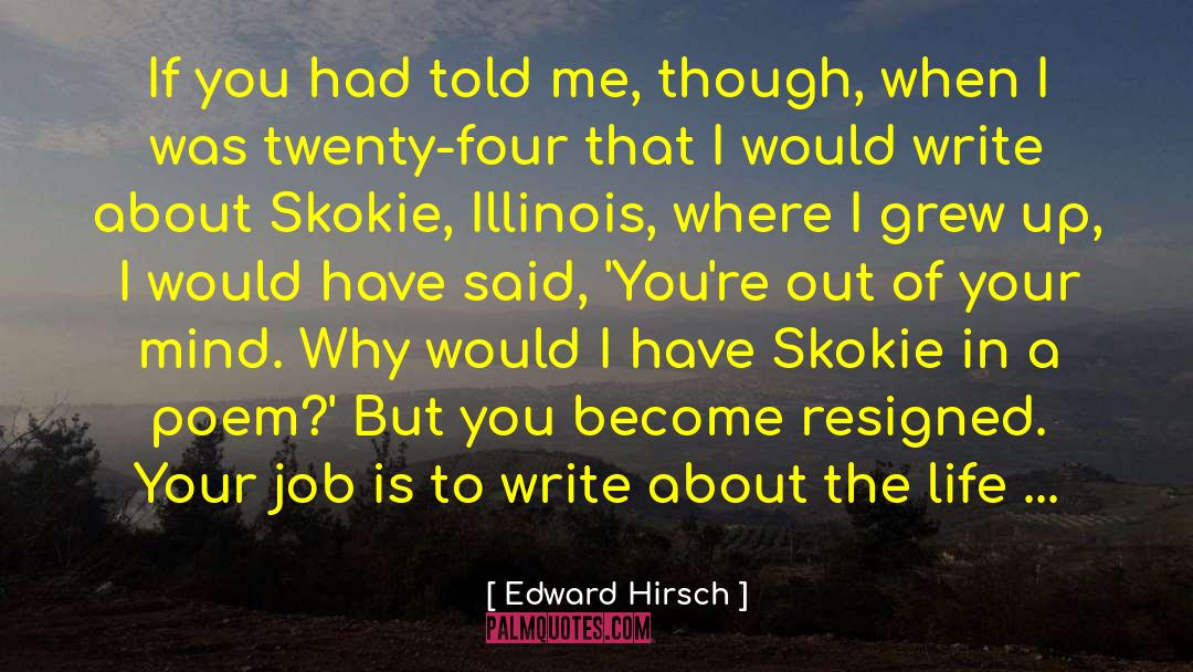 Edward Hirsch Quotes: If you had told me,