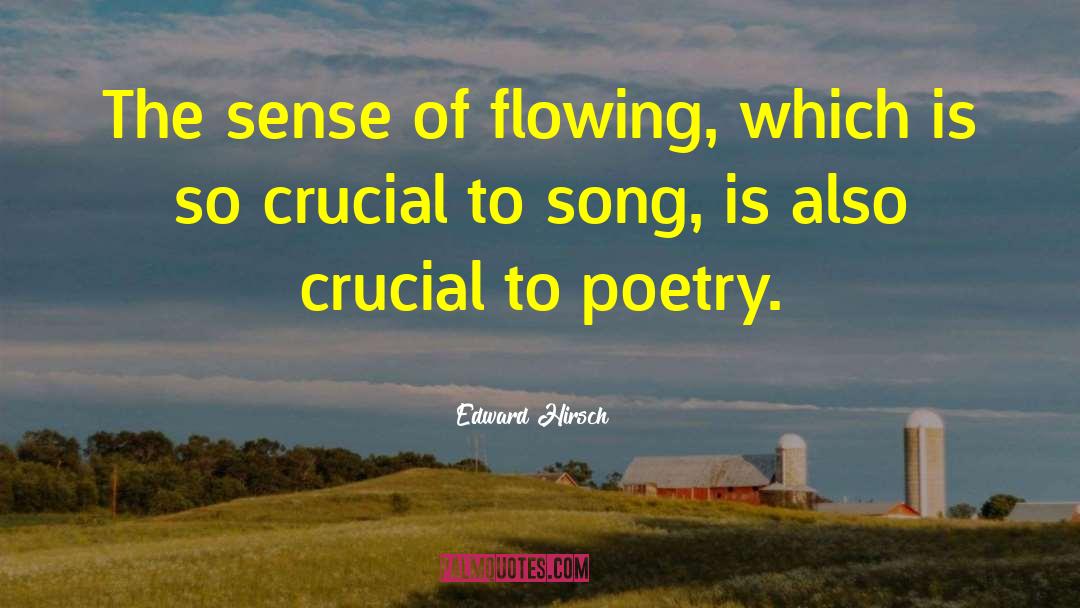 Edward Hirsch Quotes: The sense of flowing, which