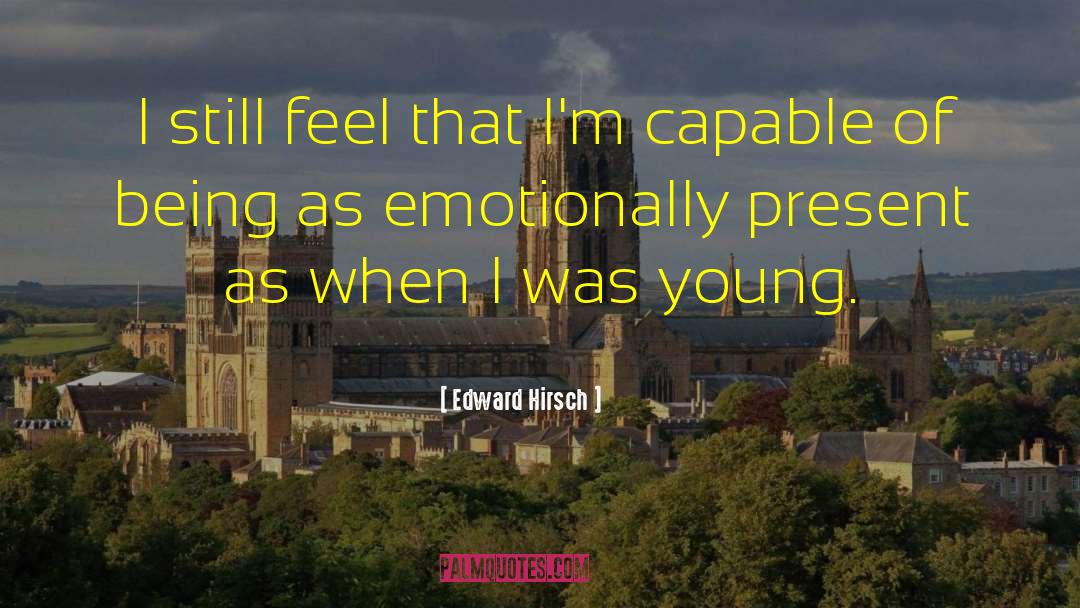 Edward Hirsch Quotes: I still feel that I'm