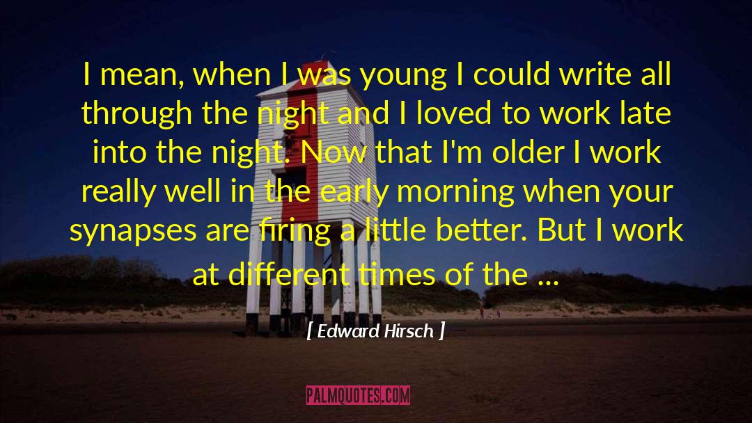 Edward Hirsch Quotes: I mean, when I was