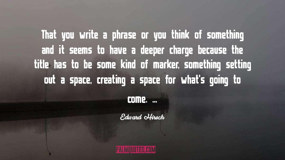 Edward Hirsch Quotes: That you write a phrase