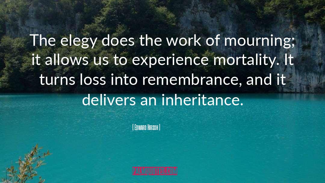 Edward Hirsch Quotes: The elegy does the work
