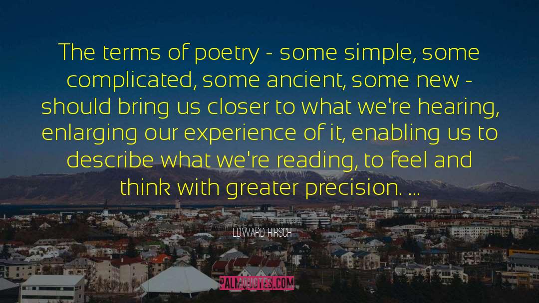 Edward Hirsch Quotes: The terms of poetry -