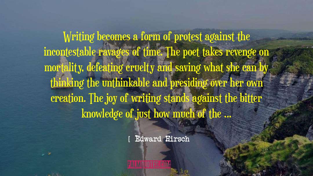 Edward Hirsch Quotes: Writing becomes a form of